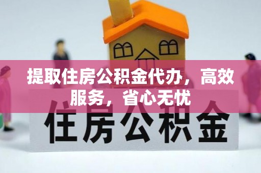 绥芬河提取住房公积金代办，高效服务，省心无忧