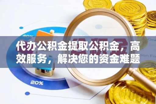 绥芬河代办公积金提取公积金，高效服务，解决您的资金难题
