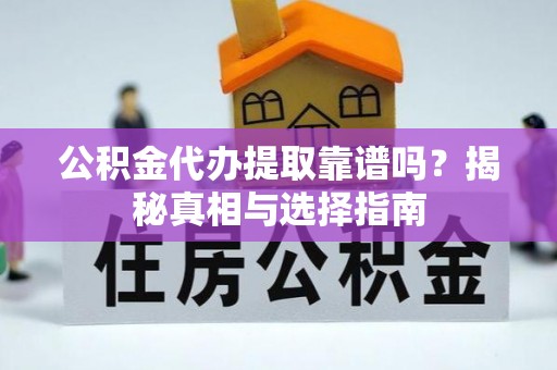 绥芬河公积金代办提取靠谱吗？揭秘真相与选择指南