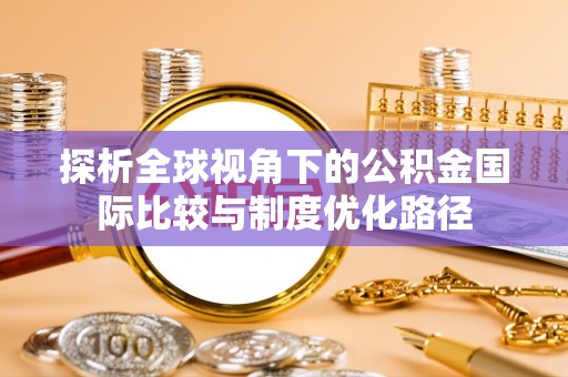 绥芬河探析全球视角下的公积金国际比较与制度优化路径